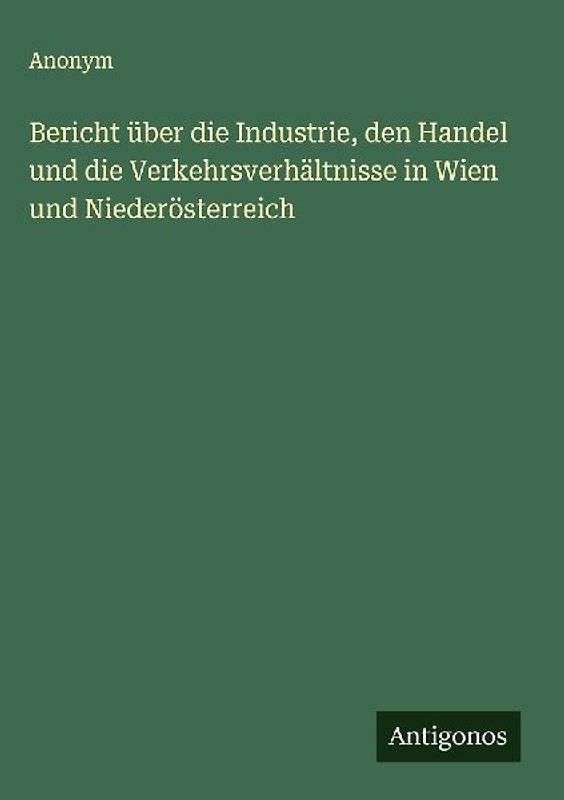 Bericht über die Industrie, den Handel und die Verkehrsverhältnisse in Wien und Niederösterreich