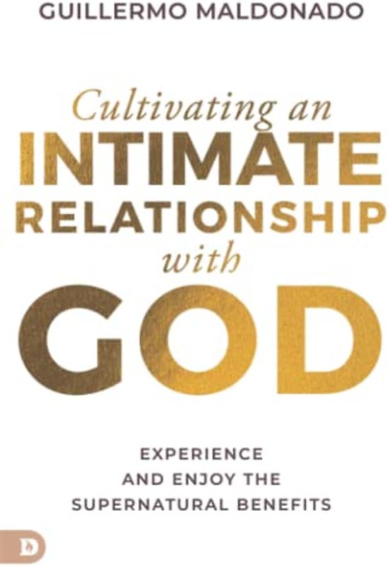 Cultivating an Intimate Relationship with God: Experience and Enjoy the Supernatural Benefits