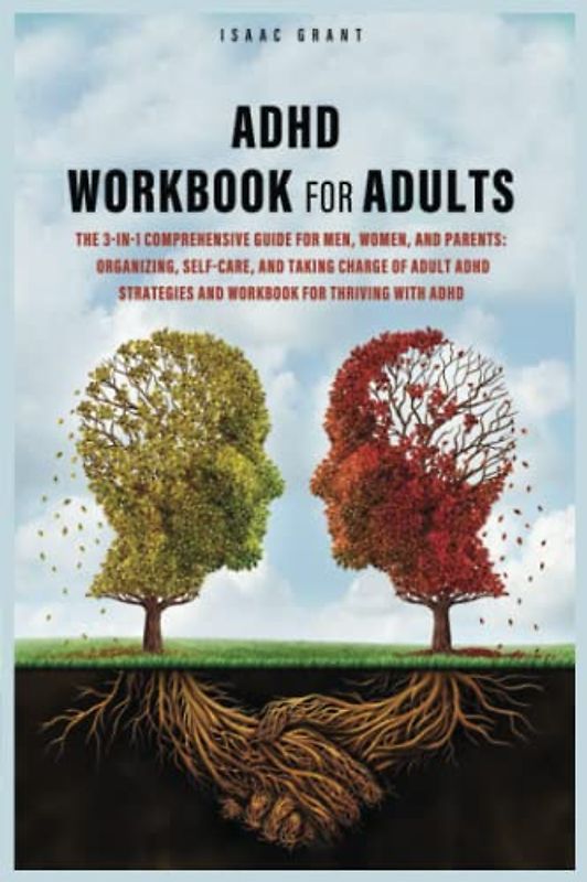 ADHD Workbook for Adults: The 3-in-1 Comprehensive Guide for Men, Women and Parents: Organizing, Self-Care and Taking Charge of Adult ADHD - Strategies and Workbook for Thriving with ADHD