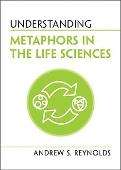 Understanding Metaphors in the Life Sciences (Understanding Life)