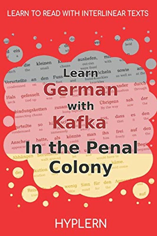 Learn German with Kafka's The Penal Colony: Interlinear German to English (Learn German with Stories and Texts for Beginners and Advanced Readers, Band 6)
