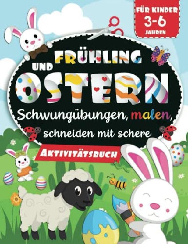 Frühling und Ostern Aktivitätsbuch für Kinder 3-6 Jahren: Schwungübungen, malen, schneiden mit schere: Aktivitätenheft zur Entwicklung der Feinmotorik und große Lernspaß für Vorschulalter