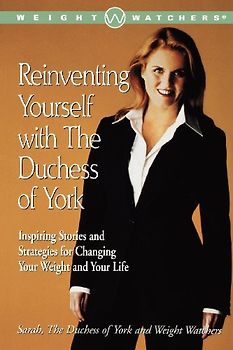 Reinventing Yourself with the Duchess of York: Inspiring Stories and Strategies for Changing Your Weight and Your Life - Weight Watchers / 	Sarah Ferguson