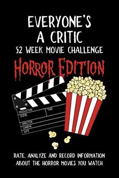 Everyone's A Critic 52 Week Movie Challenge - Horror Edition: For Horror Film Buffs and Casual Spooky Movie Watchers - Rate, Analyze and Record ... Movies You Watch (Challenge Book Series)