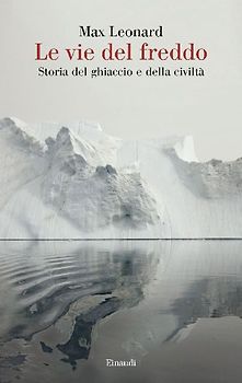 Le vie del freddo. Storia del ghiaccio e della civiltà