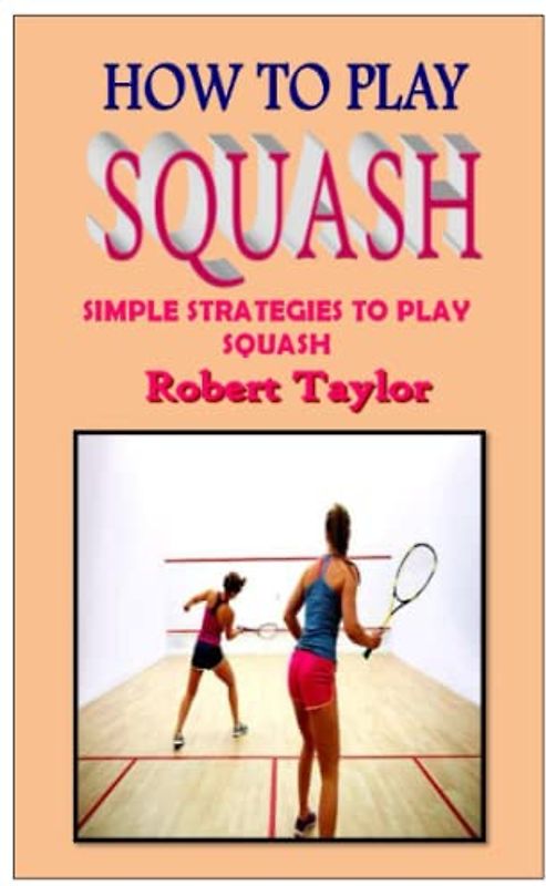 HOW TO PLAY SQUASH: Simple Strategies to Play Squash