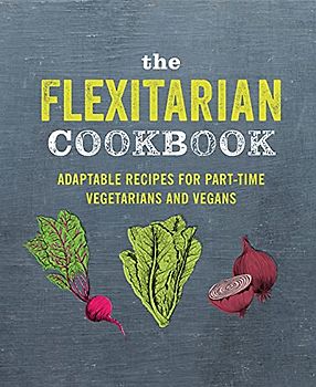 The Flexitarian Cookbook: Adaptable recipes for part-time vegetarians and vegans