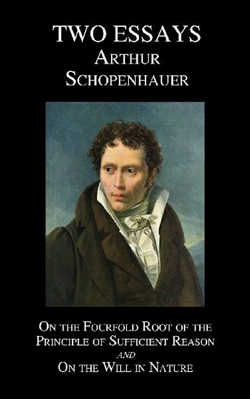 On the Fourfold Root of the Principle of Sufficient Reason, and on the Will in Nature; Two Essays