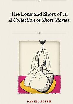 The Long and Short of it; A Collection of Short Stories