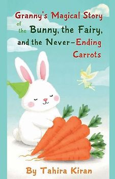 Granny's Magical Story of the Bunny, the Fairy, and the Never-Ending Carrots