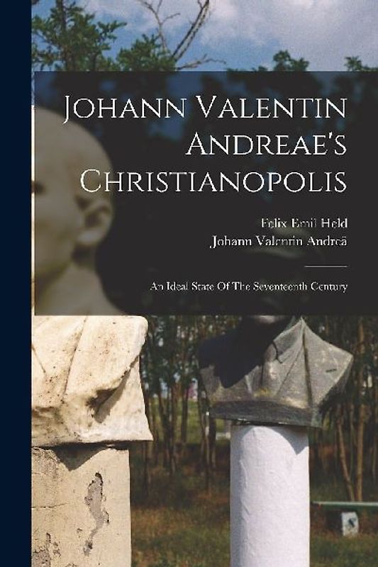 Johann Valentin Andreae's Christianopolis: An Ideal State Of The Seventeenth Century