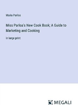 Miss Parloa's New Cook Book; A Guide to Marketing and Cooking