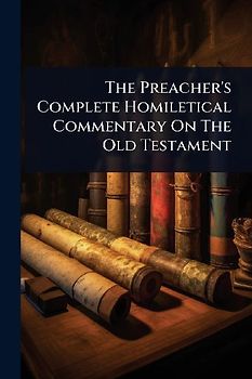 The Preacher's Complete Homiletical Commentary On The Old Testament