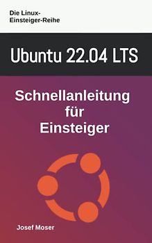 Ubuntu 22.04 LTS: Schnellanleitung für Einsteiger (Die Linux-Einsteiger-Reihe, Band 9)