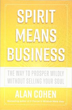 Spirit Means Business: The Way to Prosper Wildly without Selling Your Soul