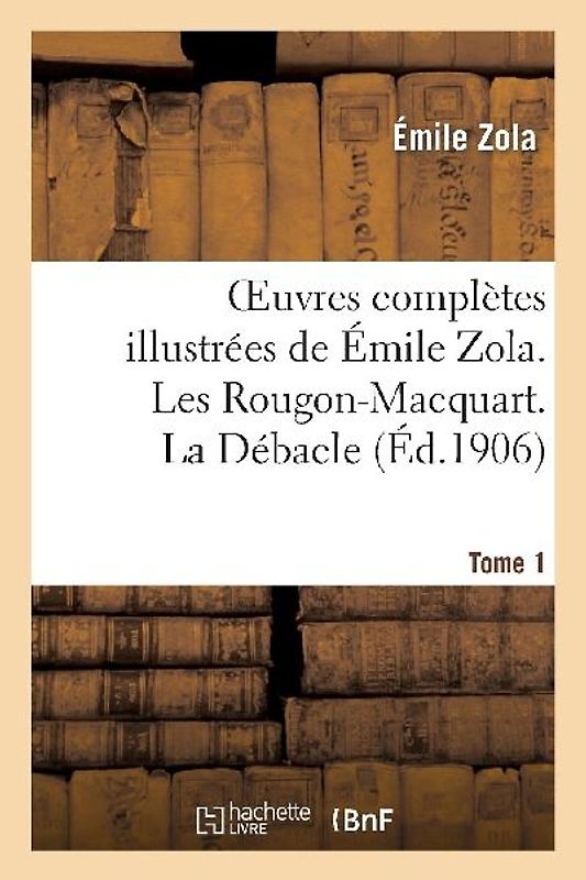 Oeuvres Complètes Illustrées de Émile Zola. Les Rougon-Macquart. La Débacle. Tome 1