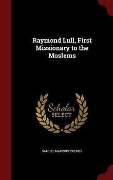 Raymond Lull, First Missionary to the Moslems