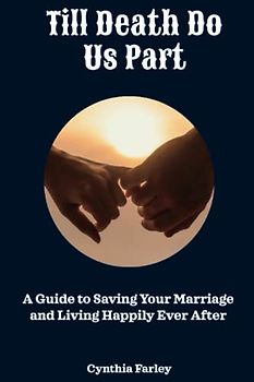 Till Death Do Us Part: A Guide to Saving Your Marriage and Living Happily Ever After