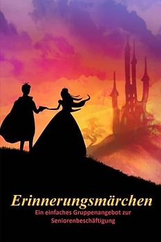 Erinnerungsmärchen: Ein einfaches Gruppenangebot zur Seniorenbeschäftigung