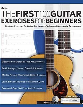 The First 100 Guitar Exercises for Beginners: Beginner Exercises for Guitar that Improve Technique and Accelerate Development (Beginner Guitar Books, Band 3)