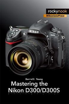 Mastering the Nikon D300/D300S