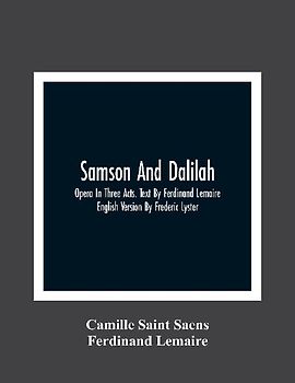 Samson And Dalilah; Opera In Three Acts. Text By Ferdinand Lemaire. English Version By Frederic Lyster