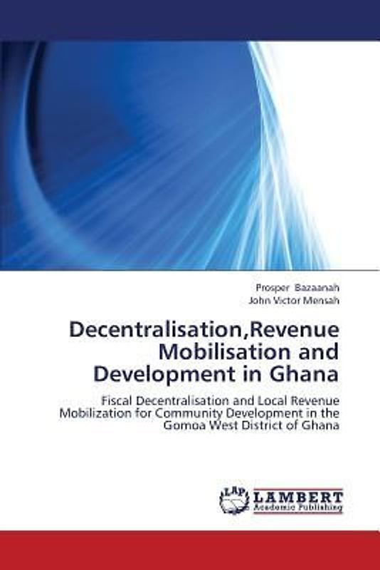 Decentralisation,Revenue Mobilisation and Development in Ghana