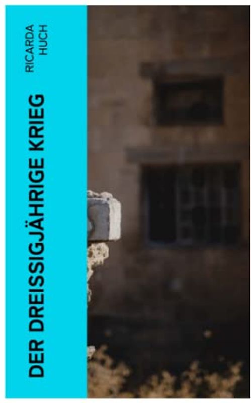 Der Dreißigjährige Krieg: Der Kampf um die europäische Hegemonie: Die Ursachen, die Kampagnen und die Auswirkungen