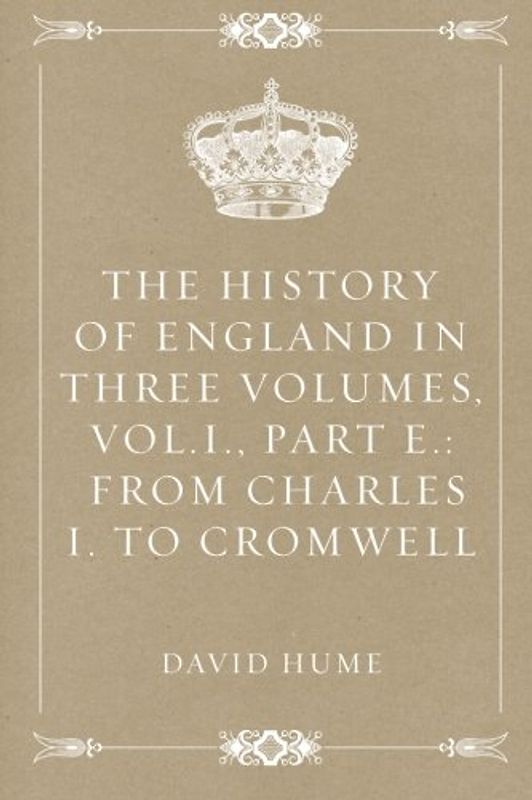 The History of England in Three Volumes, Vol.I., Part E.: From Charles I. to Cromwell