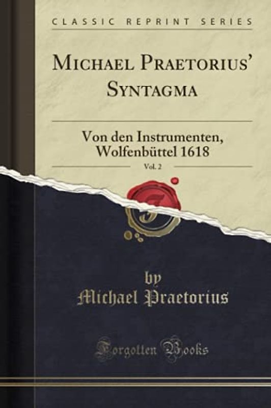 Michael Praetorius' Syntagma, Vol. 2 (Classic Reprint): Von den Instrumenten, Wolfenbüttel 1618