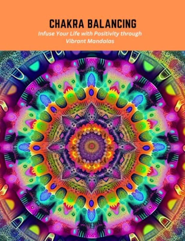 Chakra Balancing: Infuse Your Life with Positivity through Vibrant Mandalas