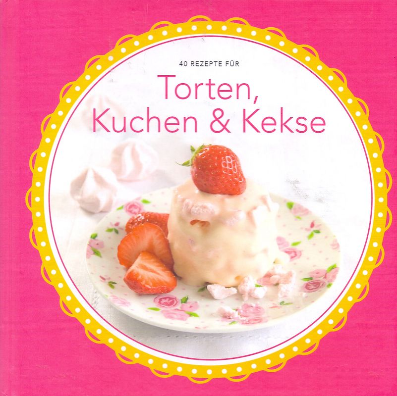 40 Rezepte Für: Torten, Kuchen & Kekse [Gebundene Ausgabe]