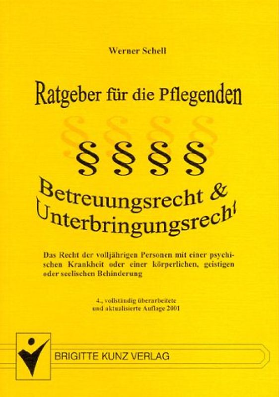 Betreuungsrecht & Unterbringungsrecht - Ratgeber für die Pflegenden -. Das Recht der volljährigen Personen mit einer psychischen Krankheit oder einer körperlichen, geistigen oder seelischen Behinderung