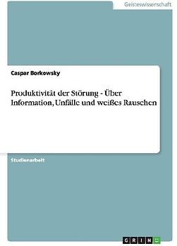 Produktivität der Störung - Über Information, Unfälle und weißes Rauschen