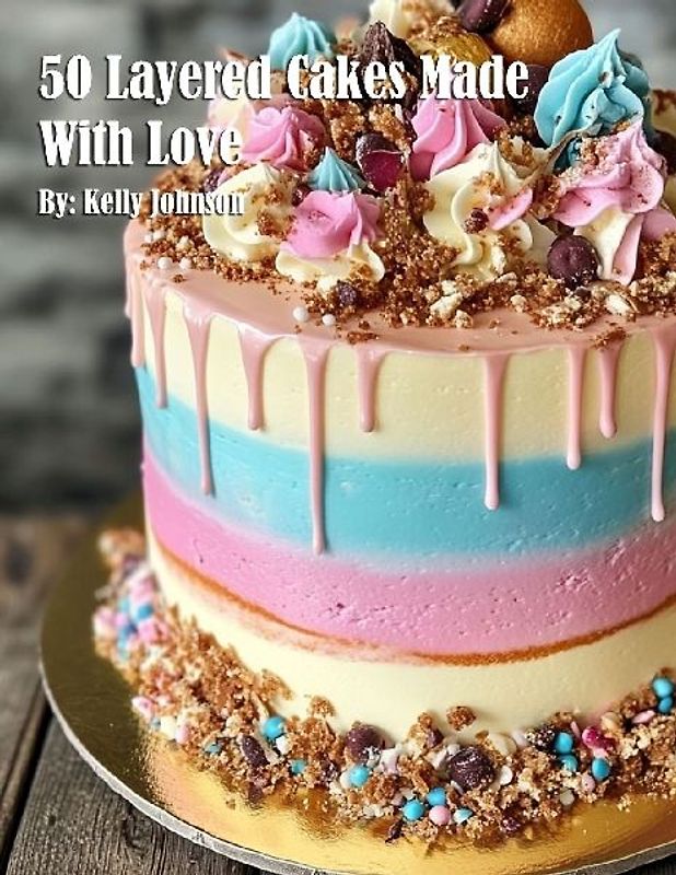 50 Layered Cakes Made With Love