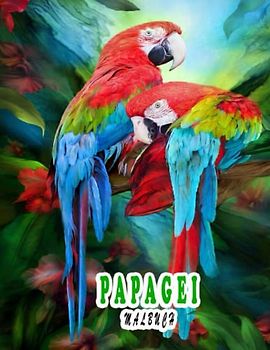 Papagei Malbuch: Ein tolles Malbuch zum Entspannen und Stressabbau, tolle Illustrationen für Kinder und Erwachsene