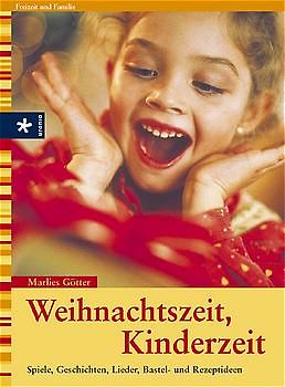 Weihnachtszeit, Kinderzeit. Spiele, Geschichten, Bastel- und Rezeptideen