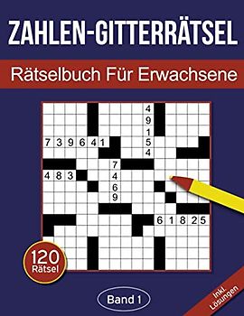 Zahlen-Gitterrätsel - Rätselbuch für Erwachsene: Zahlen-Kreuzgitter Rätselheft für Erwachsene mit 120 Gitterrätseln - Band 1 (Zahlen-Gitterrätsel für Erwachsene, Band 1)