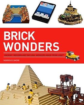 Brick Wonders: Ancient, Modern, and Natural Wonders Made from Lego - Elsmore, Warren