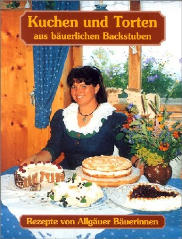 Allgäuer Bäurinnen. Kuchen und Torten aus bäuerlichen Backstuben