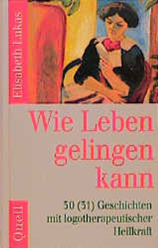 Wie Leben gelingen kann. 30(31) Geschichten mit logotherapeutischer Heilkraft