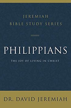 Philippians: The Joy of Living in Christ (Jeremiah Bible Study Series)