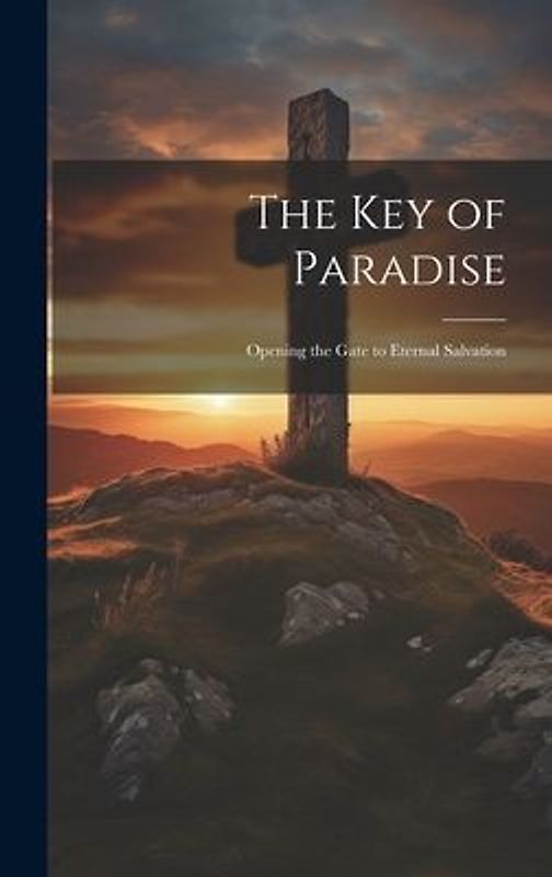The Key of Paradise: Opening the Gate to Eternal Salvation