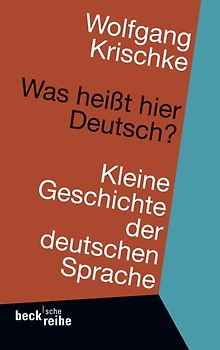 Was heißt hier Deutsch?: Kleine Geschichte der deutschen Sprache