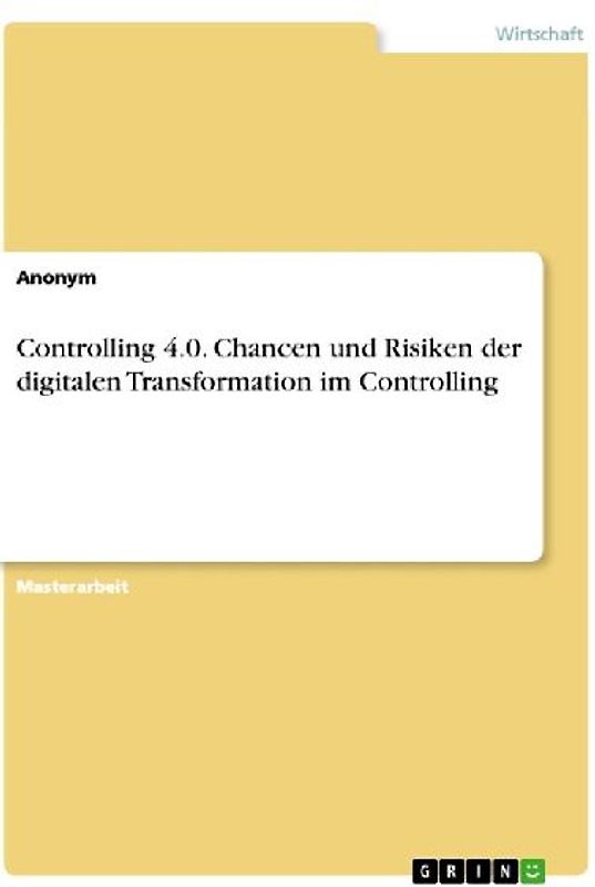 Controlling 4.0. Chancen und Risiken der digitalen Transformation im Controlling