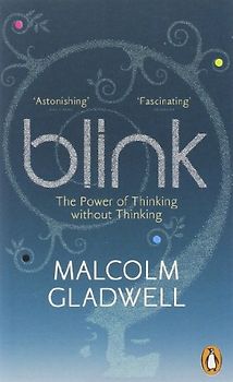 Blink: The Power of Thinking Without Thinking - Malcolm Gladwell