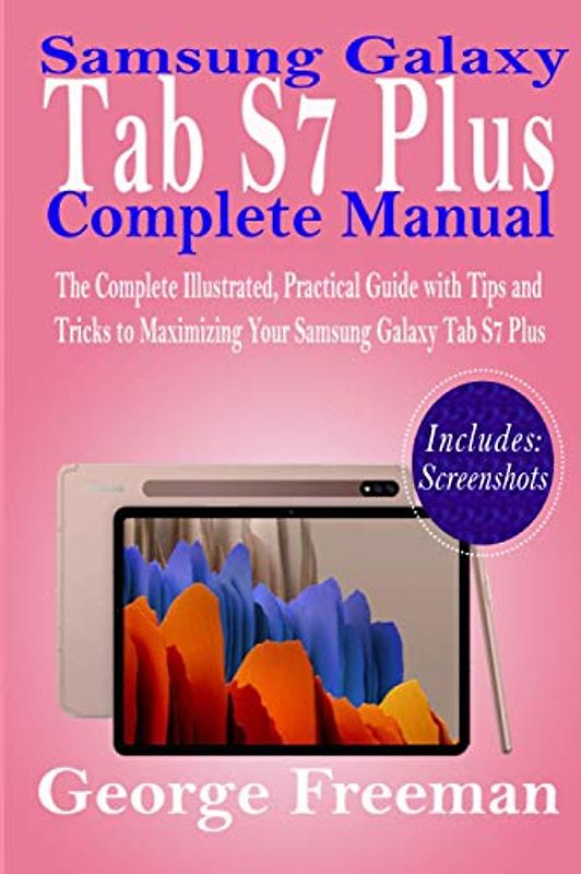Samsung Galaxy Tab S7 Plus Complete Manual: The Complete Illustrated, Practical Guide with Tips and Tricks to Maximizing Your Samsung Galaxy Tab S7 Plus
