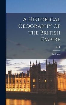 A Historical Geography of the British Empire; With Map