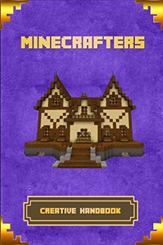 Minecrafters Creative Handbook: The Ultimate Building Book For Minecrafters. Best Construction, Structures and Creations For All Minecrafters. (Books For Minecrafters, Band 1)