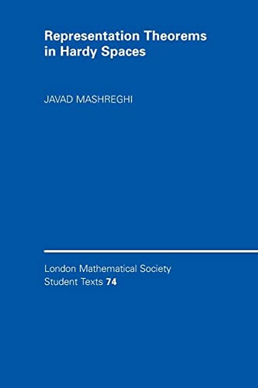Representation Theorems in Hardy Spaces (London Mathematical Society Student Texts, Band 74)